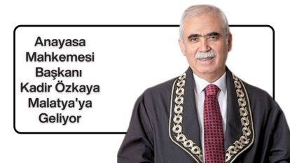 Anayasa Mahkemesi Başkanı Kadir Özkaya Malatya'ya Geliyor