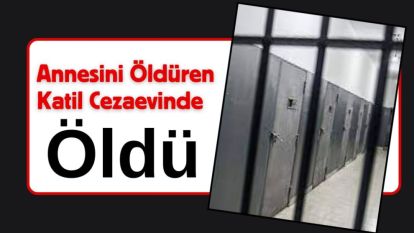 Annesini Öldüren Katil Cezaevinde Öldü