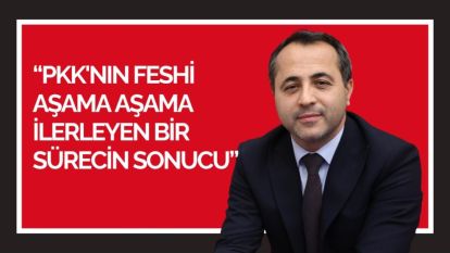 BABACAN: “PKK'NIN FESHİ AŞAMA AŞAMA İLERLEYEN BİR SÜRECİN SONUCU”