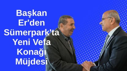 Başkan Er'den Sümerpark'ta Yeni Vefa Konağı Müjdesi