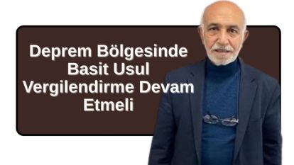 Deprem Bölgesinde Basit Usul Vergilendirme Devam Etmeli