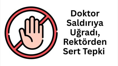 Doktor Saldırıya Uğradı, Rektörden Sert Tepki 