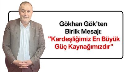 Gökhan Gök'ten Birlik Mesajı: "Kardeşliğimiz En Büyük Güç Kaynağımızdır"