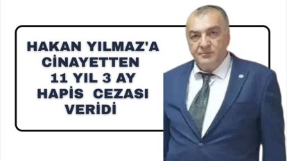 Hakan Yılmaz'a Cinayetten 11 Yıl 3 Ay Hapis  Cezası Veridi