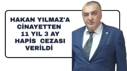 Hakan Yılmaz'a Cinayetten 11 Yıl 3 Ay Hapis  Cezası Verildi