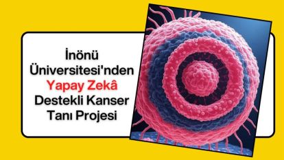 İnönü Üniversitesi'nden Yapay Zekâ Destekli Kanser Tanı Projesi