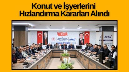 Konut ve İşyerlerini Hızlandırma Kararları Alındı