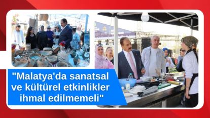 "Malatya'da sanatsal ve kültürel etkinlikler ihmal edilmemeli"