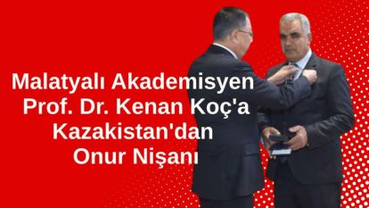 Malatyalı Akademisyen Prof. Dr. Kenan Koç'a Kazakistan'dan Onur Nişanı