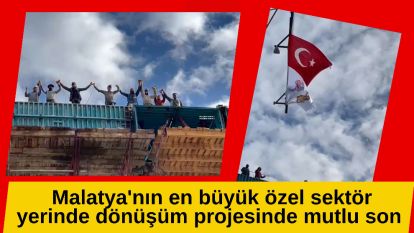 Malatya'nın en büyük özel sektör yerinde dönüşüm projesinde mutlu son