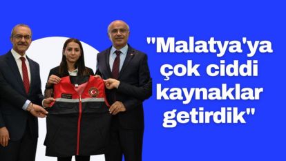 "Malatya'ya çok ciddi kaynaklar getirdik"