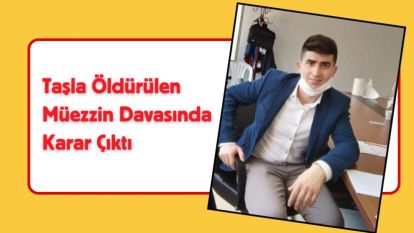 Taşla Öldürülen Müezzin Davasında Karar Çıktı