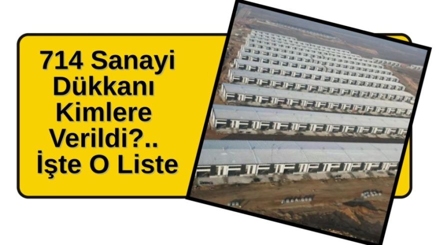 714 Sanayi Dükkanı Kimlere Verildi?.. İşte O Liste