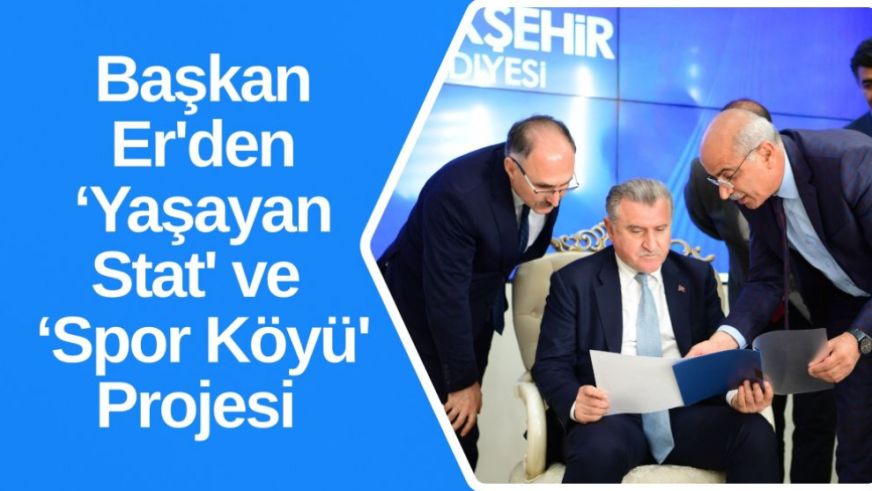 Başkan Er'den ‘Yaşayan Stat' ve ‘Spor Köyü' Projesi