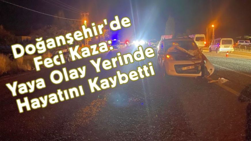 Doğanşehir'de Feci Kaza: Yaya Olay Yerinde Hayatını Kaybetti