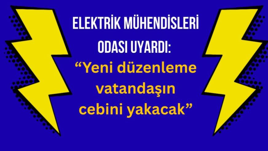 Elektrik Mühendisleri Odası uyardı: “Yeni düzenleme vatandaşın cebini yakacak”