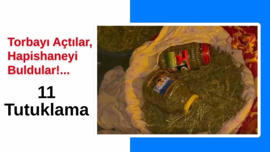 Torbayı Açtılar, Hapishaneyi Buldular!... 11 Tutuklama
