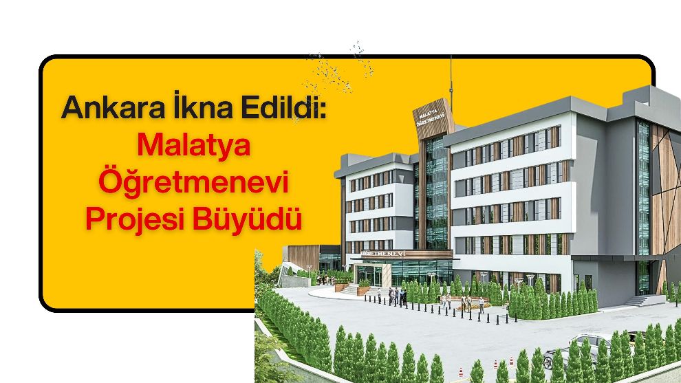 Ankara İkna Edildi: Malatya Öğretmenevi Projesi Büyüdü