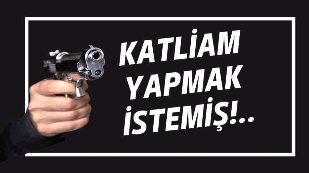 Katliam Yapmak İstemiş!..