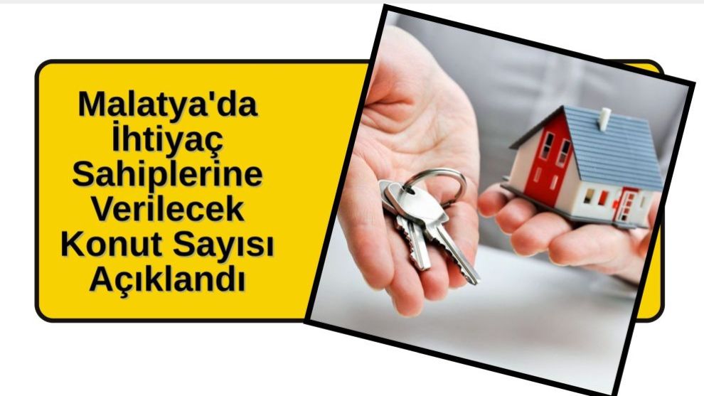 Malatya'da İhtiyaç Sahiplerine Verilecek Konut Sayısı Açıklandı