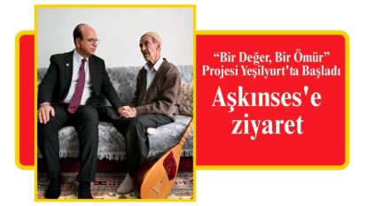 “Bir Değer, Bir Ömür” Projesi Yeşilyurt'ta Başladı: Aşkınses'e ziyaret 