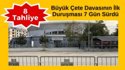 Büyük Çete Davasının İlk Duruşması 7 Gün Sürdü: 8 Tahliye