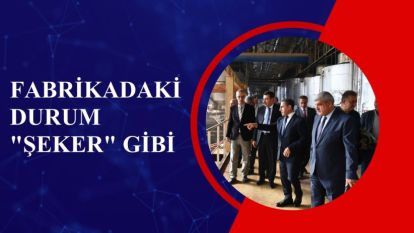 Fabrikadaki Durum "Şeker" Gibi 