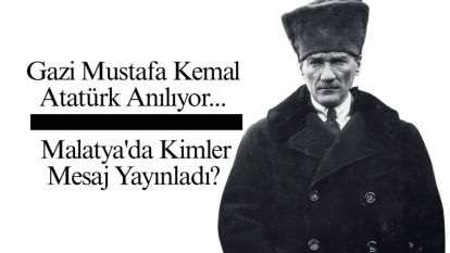 Gazi Mustafa Kemal Atatürk Anılıyor... Malatya'da Kimler Mesaj Yayınladı?
