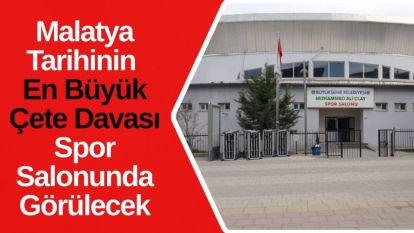Malatya Tarihinin En Büyük Çete Davası Spor Salonunda Görülecek