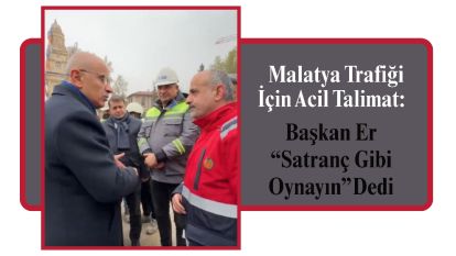 Malatya Trafiği İçin Acil Talimat: Başkan Er “Satranç Gibi Oynayın” Dedi