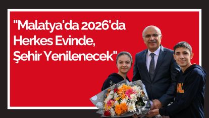 "Malatya'da 2026'da Herkes Evinde, Şehir Yenilenecek"