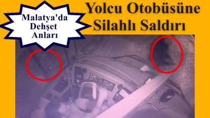 Malatya'da Dehşet Anları: Yolcu Otobüsüne Silahlı Saldırı