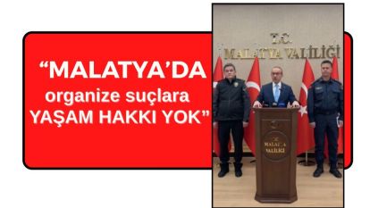 Malatya'da suç oranı düştü: “Organize suçlara yaşam hakkı yok”