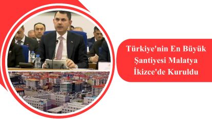 Türkiye'nin En Büyük Şantiyesi Malatya İkizce'de Kuruldu