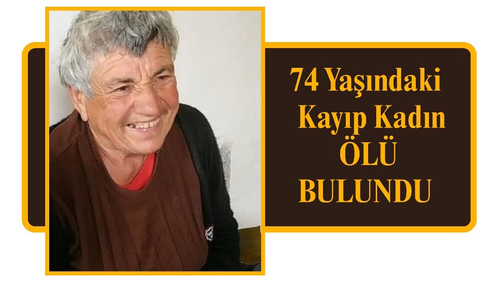74 Yaşındaki Kayıp Kadın Ölü Bulundu