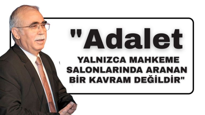 "Adalet yalnızca mahkeme salonlarında aranan bir kavram değildir"