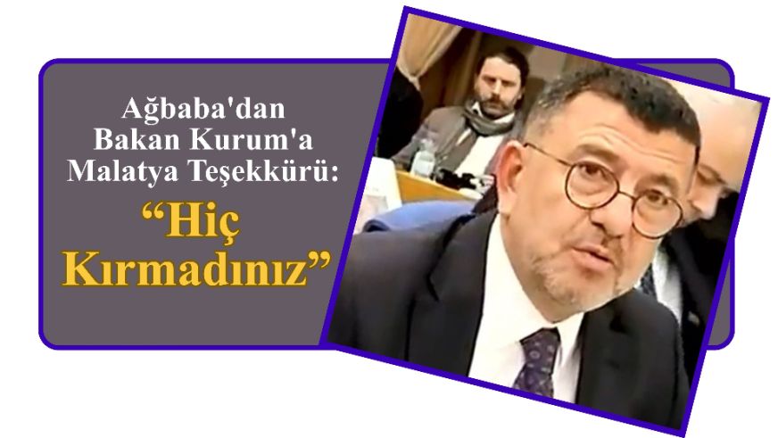 Ağbaba'dan Bakan Kurum'a Malatya Teşekkürü: “Hiç Kırmadınız”