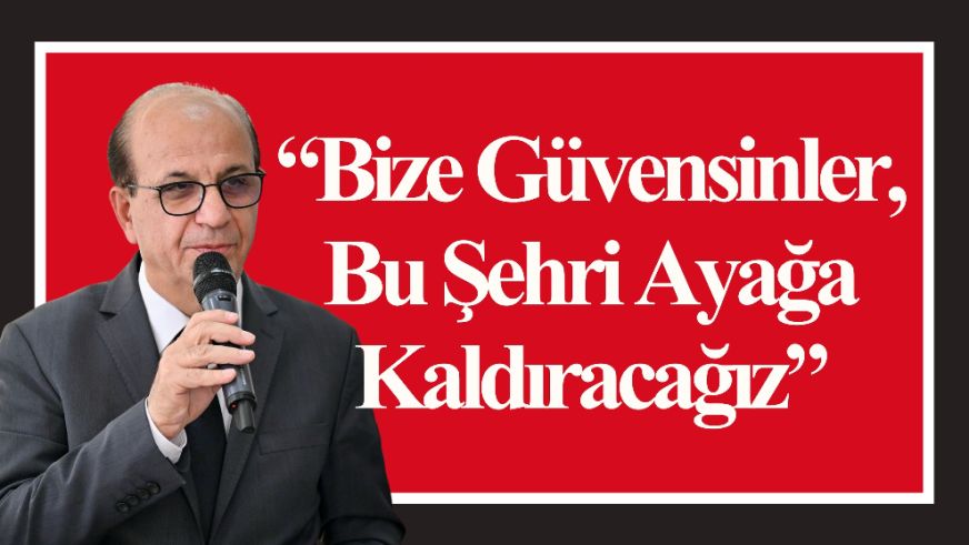 “Bize Güvensinler, Bu Şehri Ayağa Kaldıracağız”