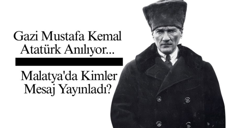 Gazi Mustafa Kemal Atatürk Anılıyor... Malatya'da Kimler Mesaj Yayınladı?