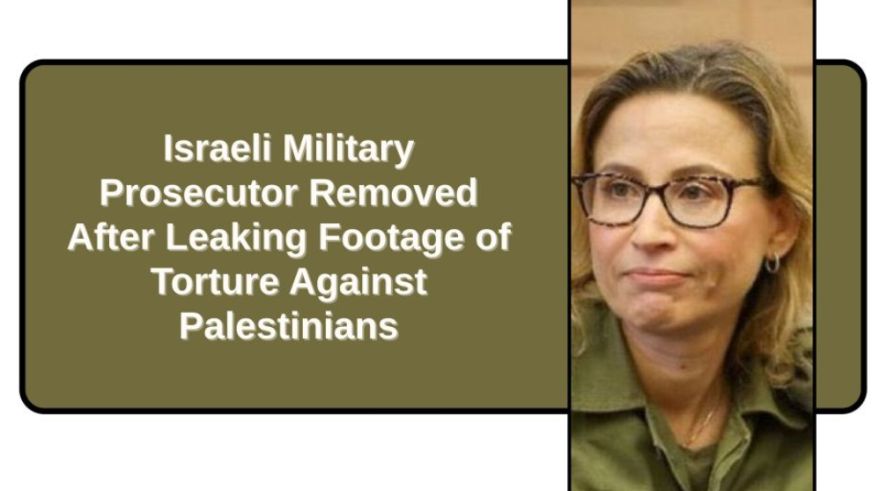 Israeli Military Prosecutor Removed After Leaking Footage of Torture Against Palestinians