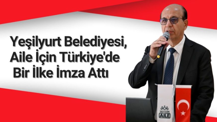 Yeşilyurt Belediyesi, Aile İçin Türkiye'de Bir İlke İmza Attı