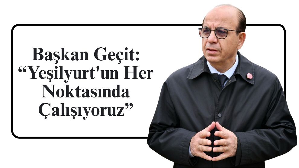 Başkan Geçit: “Yeşilyurt'un Her Noktasında Çalışıyoruz”