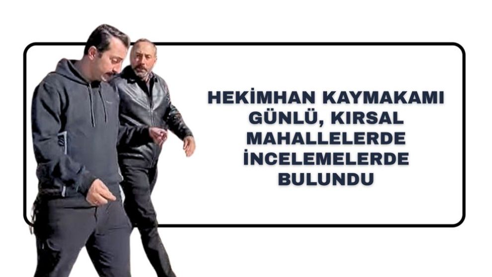 Hekimhan Kaymakamı Günlü, Kırsal Mahallelerde İncelemelerde Bulundu