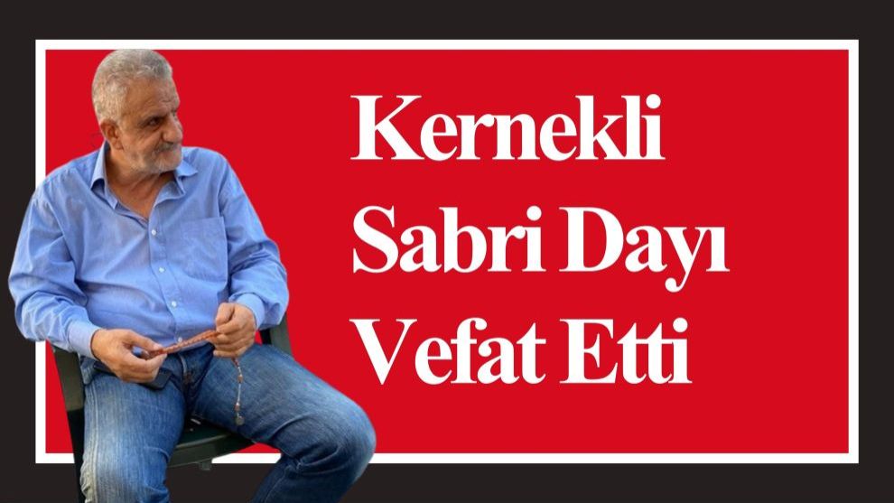 Kernekli Sabri Dayı Vefat Etti