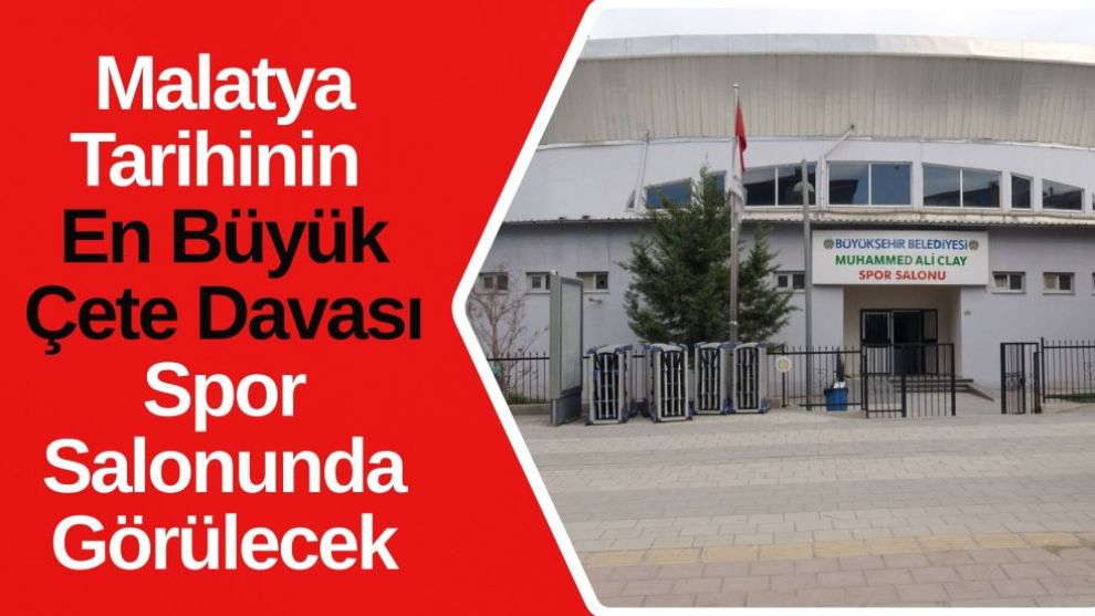 Malatya Tarihinin En Büyük Çete Davası Spor Salonunda Görülecek