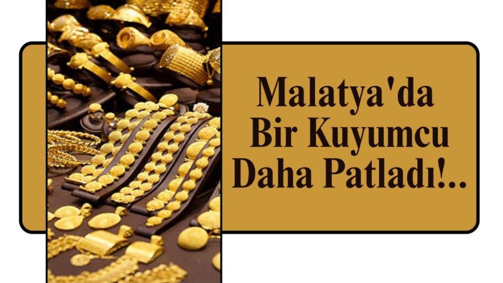 Malatya'da Bir Kuyumcu Daha Patladı!..