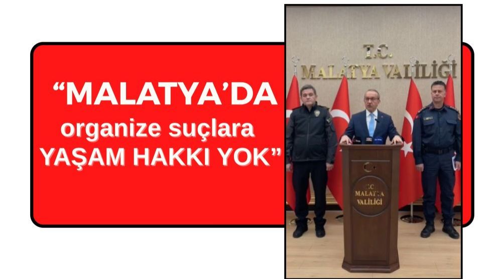 Malatya'da suç oranı düştü: “Organize suçlara yaşam hakkı yok”