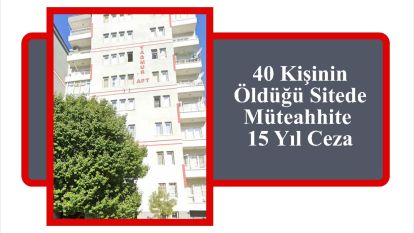 40 Kişinin Öldüğü Sitede Müteahhite 15 Yıl Ceza