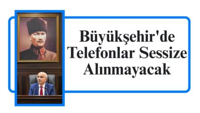 Büyükşehir'de Telefonlar Sessize Alınmayacak