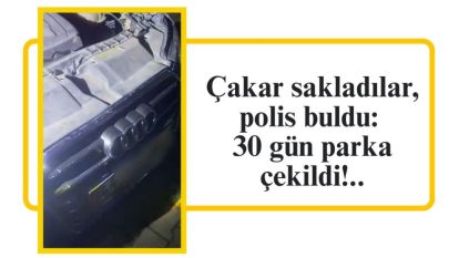 Çakar sakladılar, polis buldu: 30 gün parka çekildi!..